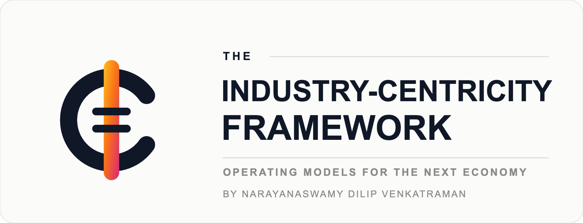 The Industry-Centricity Framework. Operating models for the next economy. By Narayanaswamy Dilip Venkatraman.